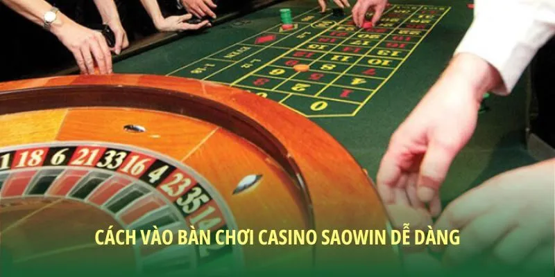 3 bước vào bàn chơi casino SAOWIN nhanh nhất