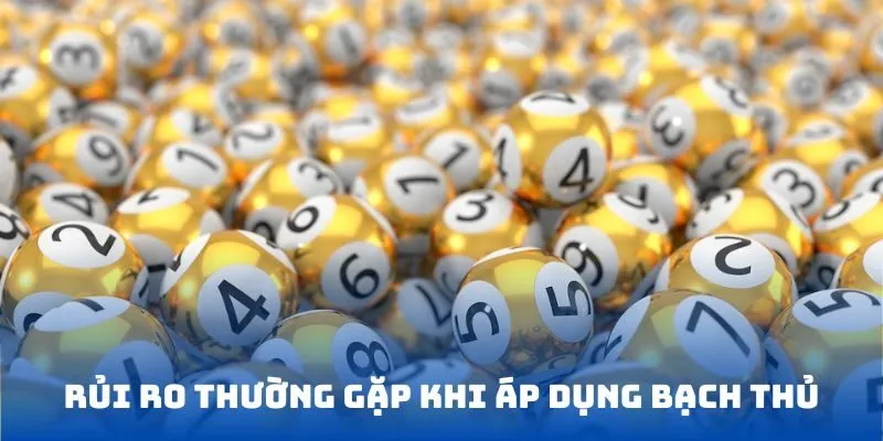 Rủi ro thường gặp khi áp dụng bạch thủ