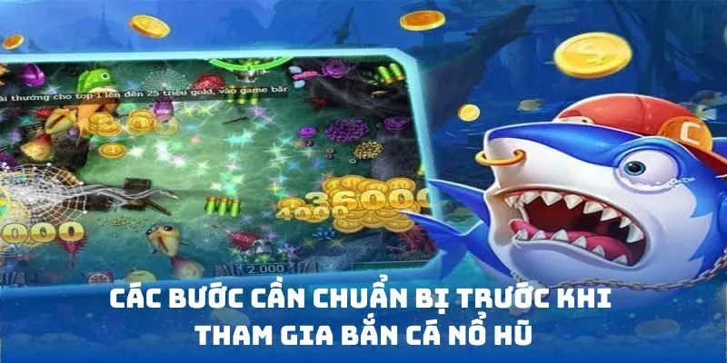 Các bước cần chuẩn bị trước khi tham gia bắn cá nổ hũ