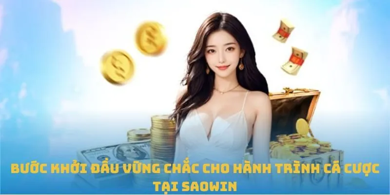 Bước khởi đầu vững chắc cho hành trình cá cược tại SAOWIN