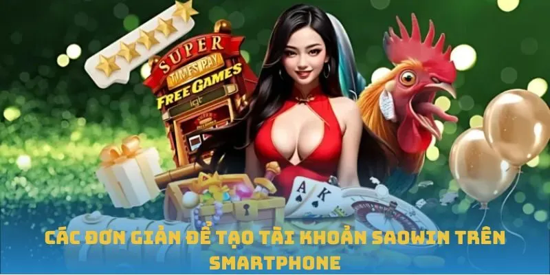 Các đơn giản để tạo tài khoản SAOWIN trên smartphone