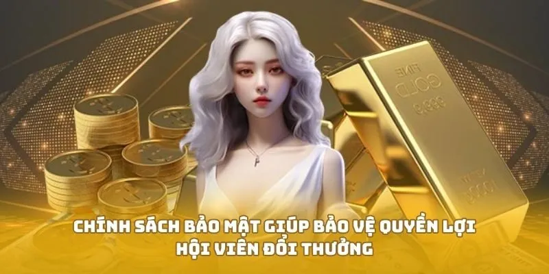 Chính sách bảo mật giúp bảo vệ quyền lợi hội viên đổi thưởng