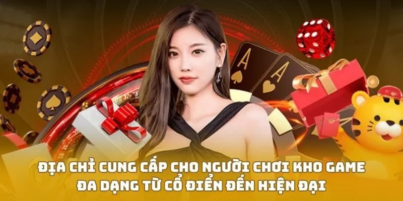Địa chỉ cung cấp cho người chơi kho game đa dạng từ cổ điển đến hiện đại