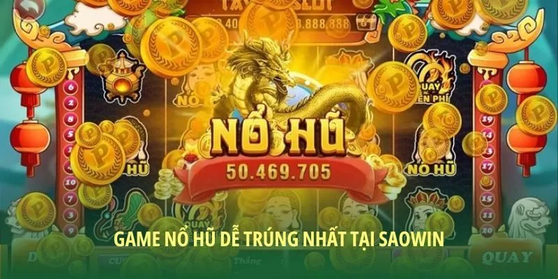 Một vài loại hình nổ hũ dễ ăn tiền tại nền tảng