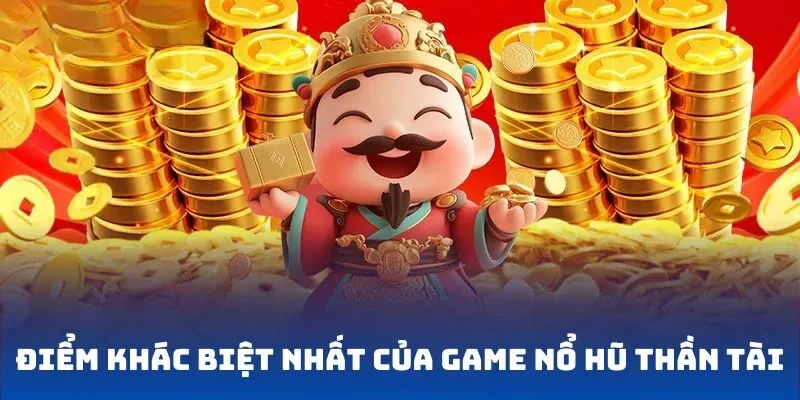 Điểm khác biệt nhất của game nổ hũ thần tài