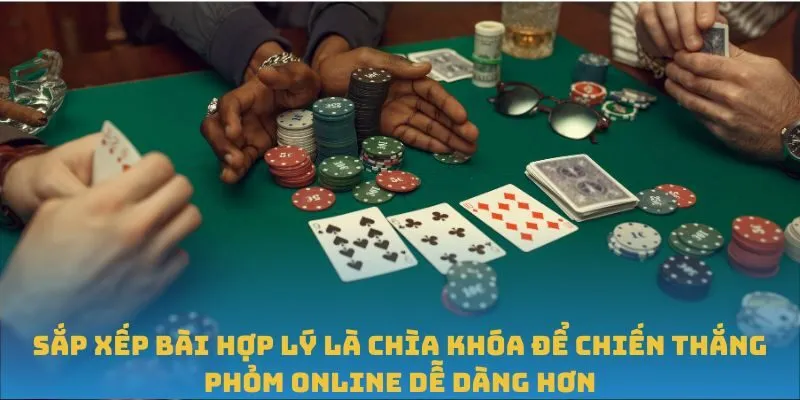 Sắp xếp bài hợp lý là chìa khóa để chiến thắng Phỏm Online dễ dàng hơn