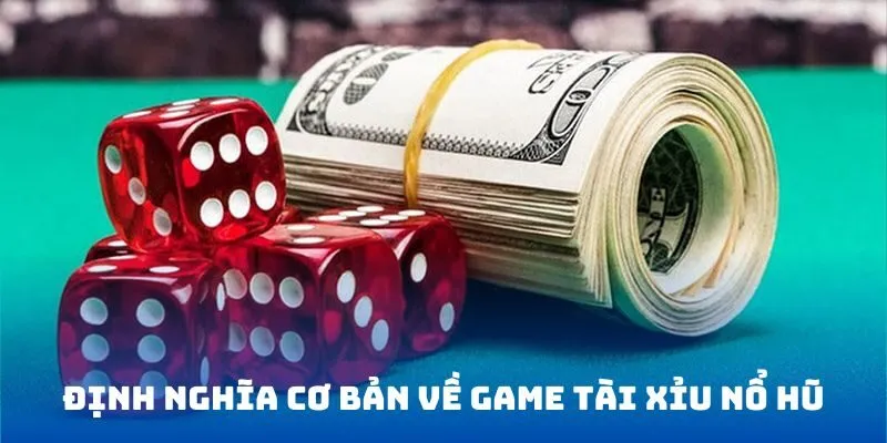 Định nghĩa cơ bản về game tài xỉu nổ hũ
