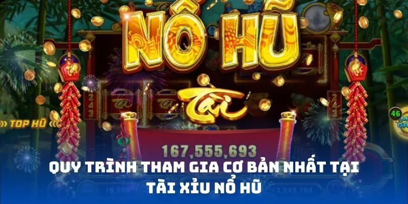 Quy trình tham gia cơ bản nhất tại tài xỉu nổ hũ