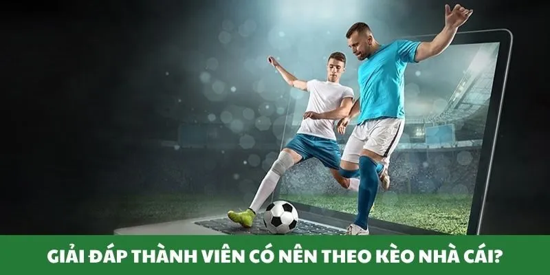 Thành viên có nên tham gia kèo nhà cái không